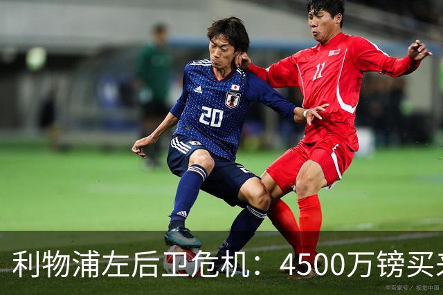 利物浦左后卫危机：4500万镑买来的“座山雕”能否撑起大任？